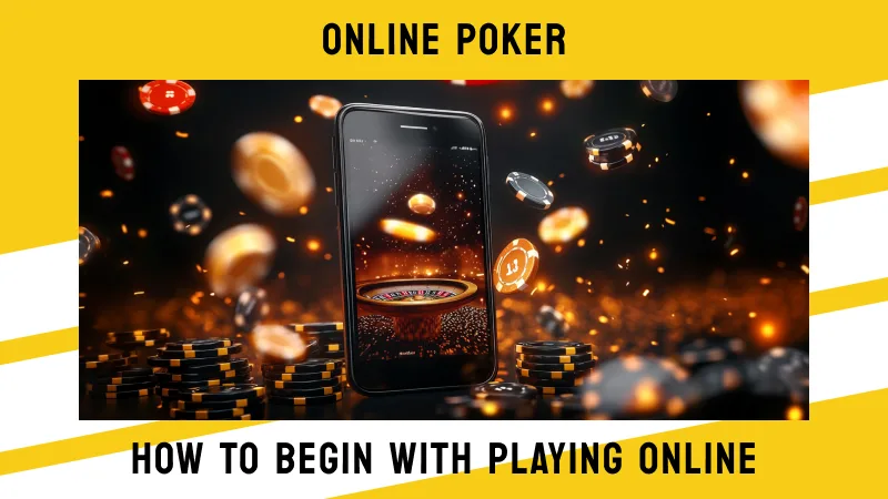 Online Poker: How to Begin with Playing Online