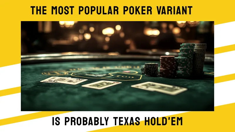 The Most Popular Poker Variant is probably Texas Hold'em